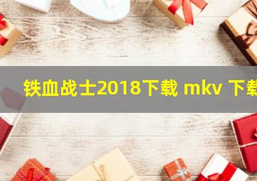 铁血战士2018下载 mkv 下载